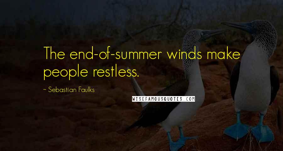 Sebastian Faulks Quotes: The end-of-summer winds make people restless.