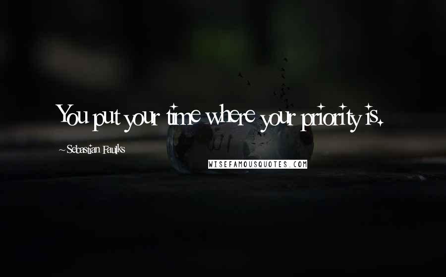 Sebastian Faulks Quotes: You put your time where your priority is.