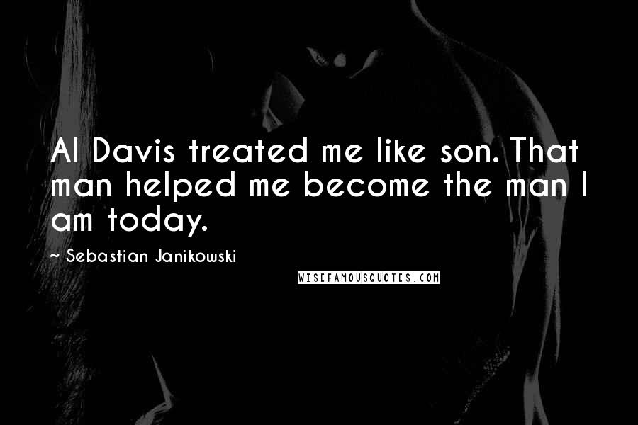 Sebastian Janikowski Quotes: Al Davis treated me like son. That man helped me become the man I am today.