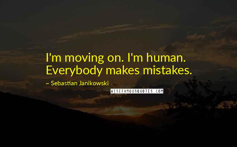 Sebastian Janikowski Quotes: I'm moving on. I'm human. Everybody makes mistakes.
