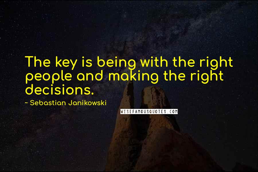 Sebastian Janikowski Quotes: The key is being with the right people and making the right decisions.