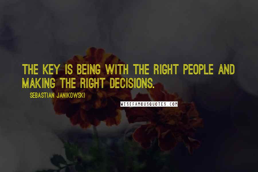 Sebastian Janikowski Quotes: The key is being with the right people and making the right decisions.