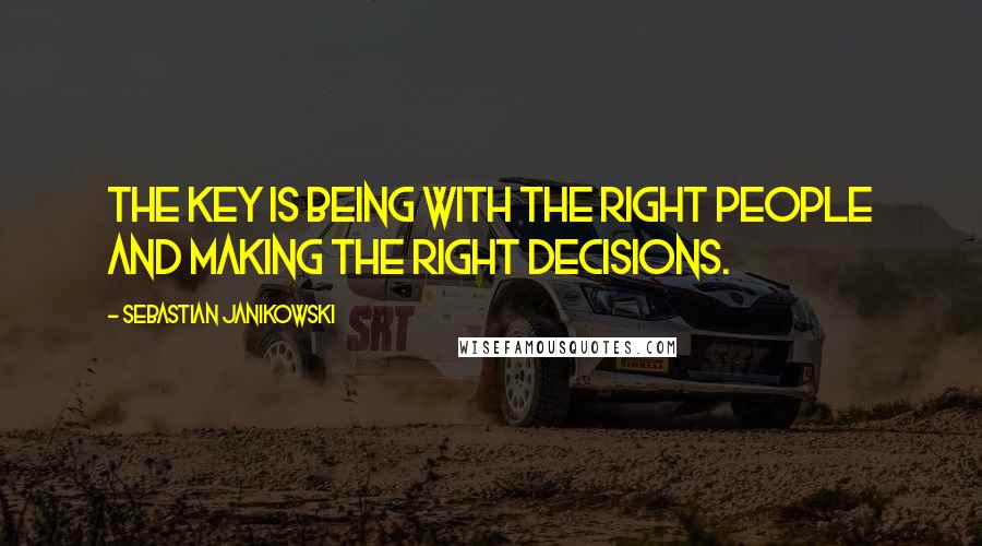 Sebastian Janikowski Quotes: The key is being with the right people and making the right decisions.