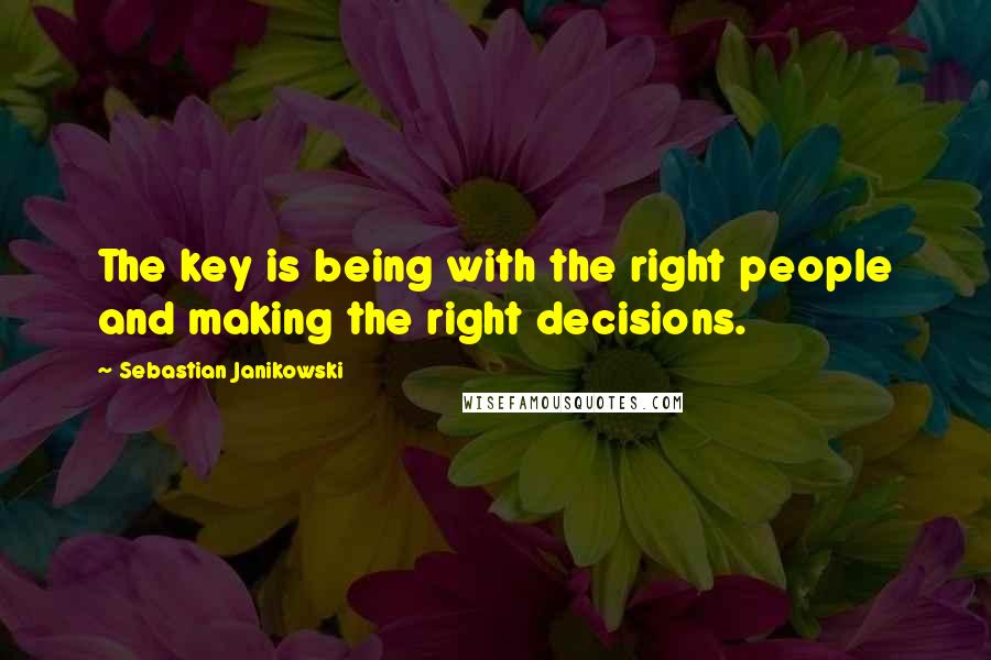 Sebastian Janikowski Quotes: The key is being with the right people and making the right decisions.