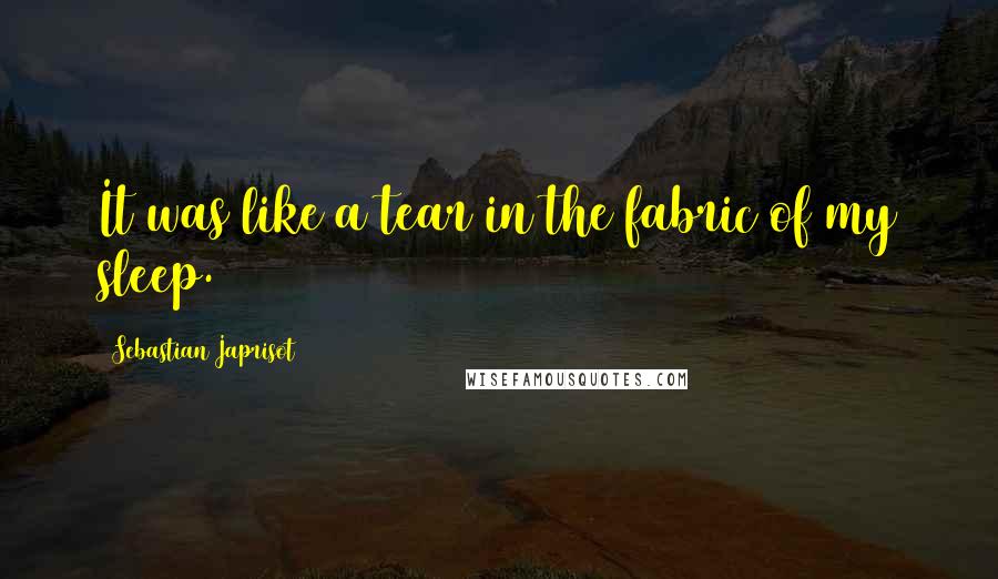 Sebastian Japrisot Quotes: It was like a tear in the fabric of my sleep.