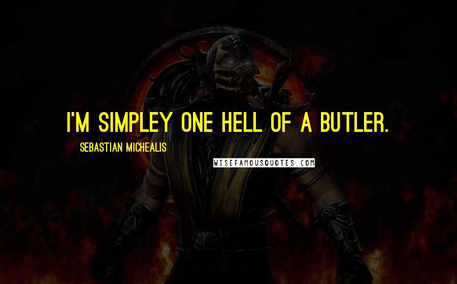 Sebastian Michealis Quotes: I'm simpley one hell of a butler.