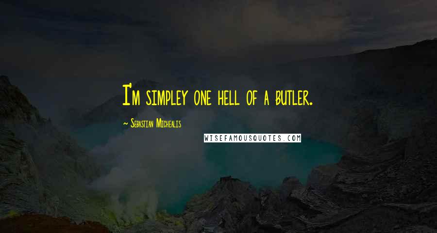 Sebastian Michealis Quotes: I'm simpley one hell of a butler.