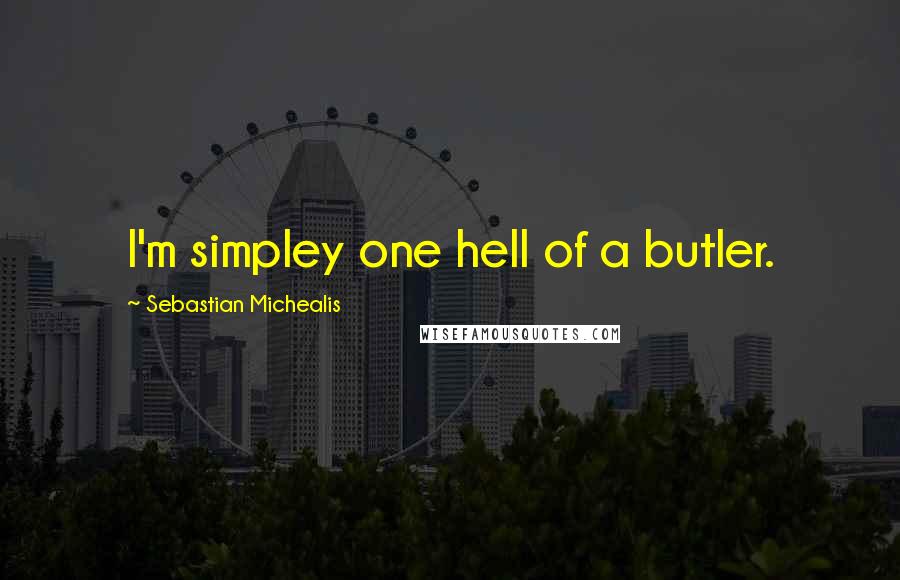 Sebastian Michealis Quotes: I'm simpley one hell of a butler.