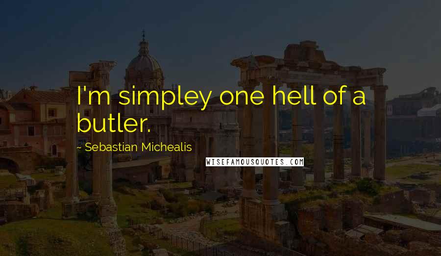 Sebastian Michealis Quotes: I'm simpley one hell of a butler.