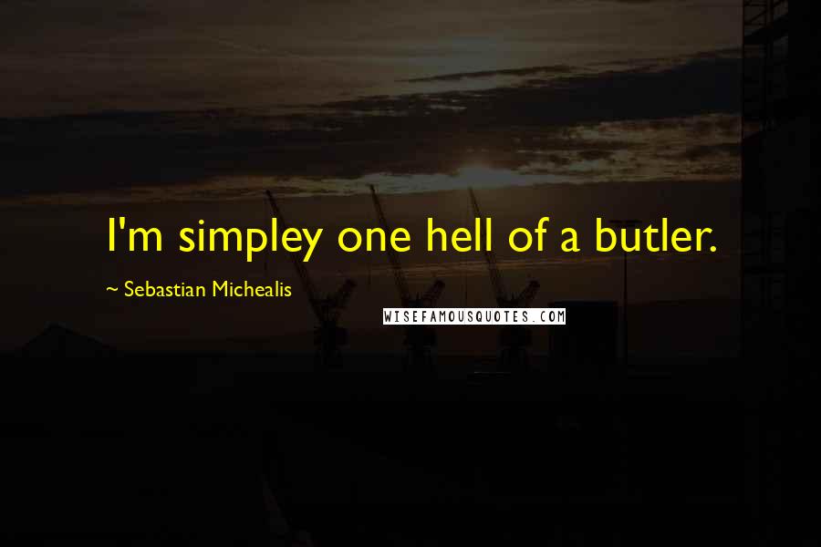 Sebastian Michealis Quotes: I'm simpley one hell of a butler.