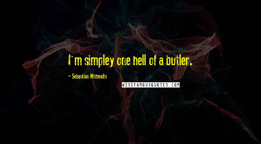 Sebastian Michealis Quotes: I'm simpley one hell of a butler.