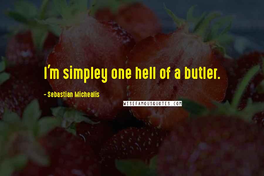 Sebastian Michealis Quotes: I'm simpley one hell of a butler.