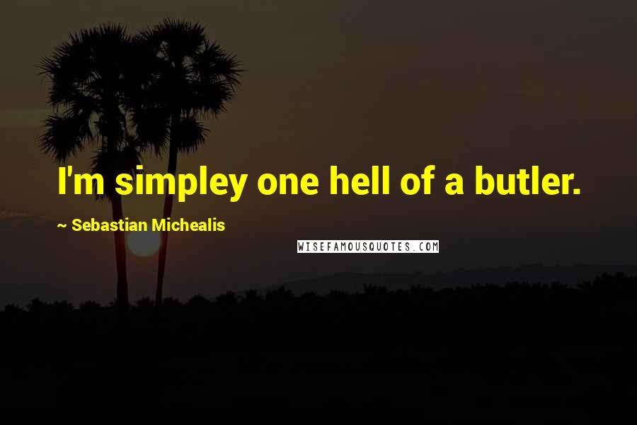 Sebastian Michealis Quotes: I'm simpley one hell of a butler.