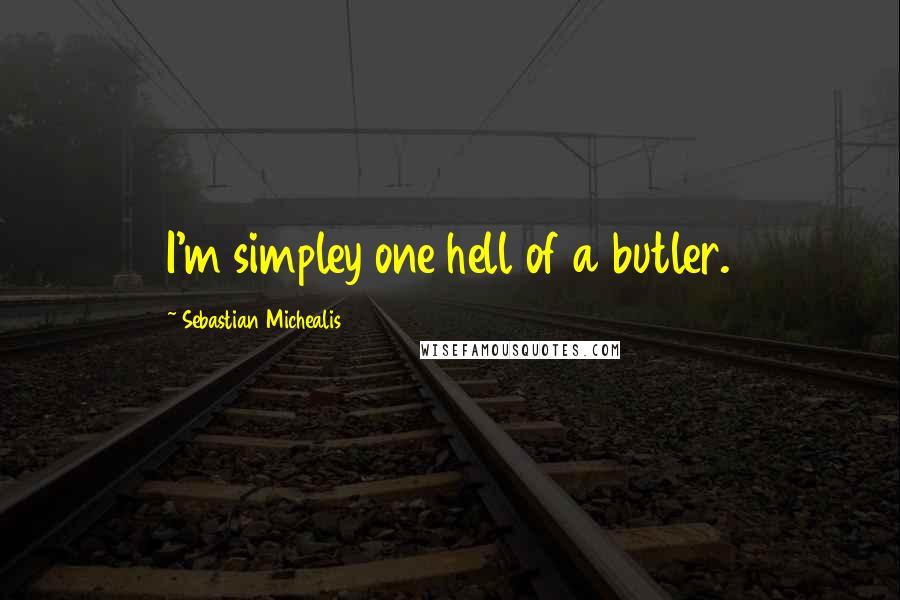 Sebastian Michealis Quotes: I'm simpley one hell of a butler.