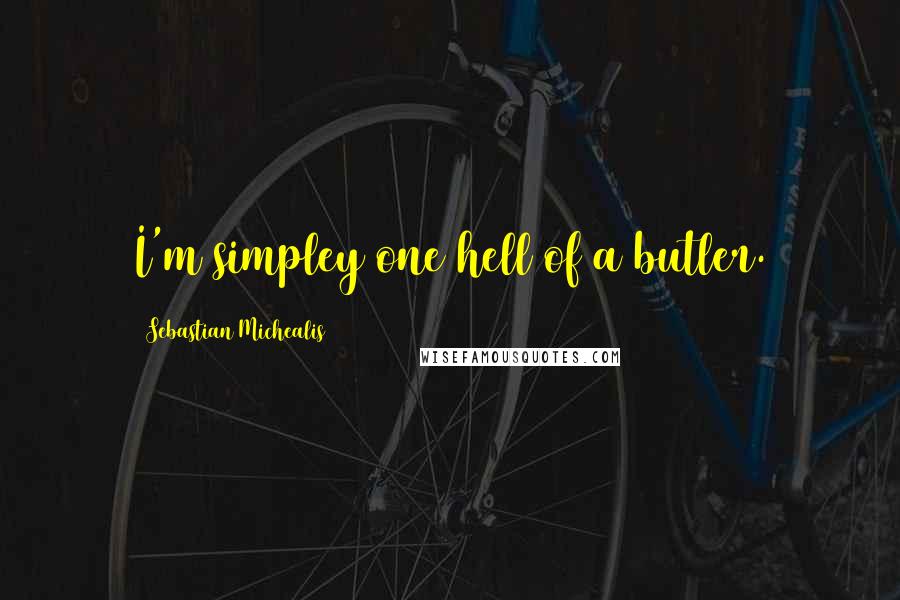 Sebastian Michealis Quotes: I'm simpley one hell of a butler.