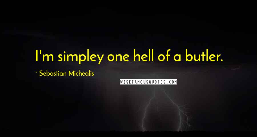 Sebastian Michealis Quotes: I'm simpley one hell of a butler.