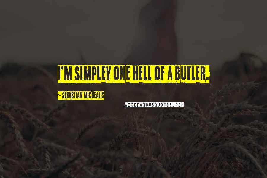 Sebastian Michealis Quotes: I'm simpley one hell of a butler.