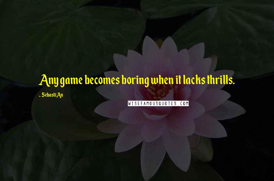 SebastiAn Quotes: Any game becomes boring when it lacks thrills.