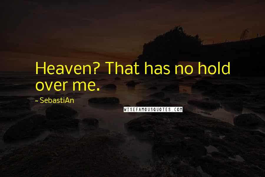 SebastiAn Quotes: Heaven? That has no hold over me.