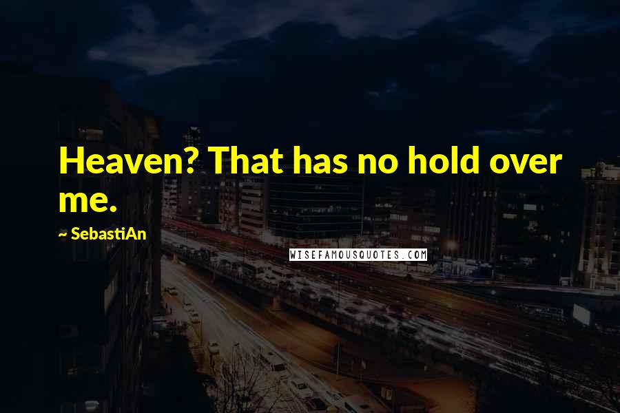 SebastiAn Quotes: Heaven? That has no hold over me.