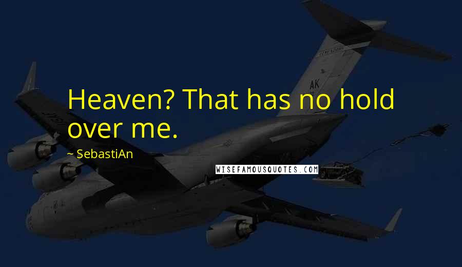 SebastiAn Quotes: Heaven? That has no hold over me.