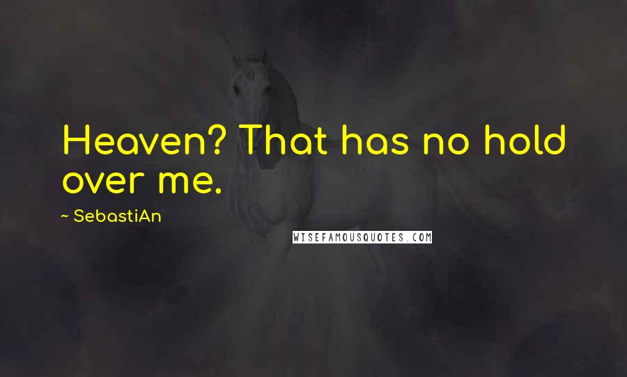 SebastiAn Quotes: Heaven? That has no hold over me.