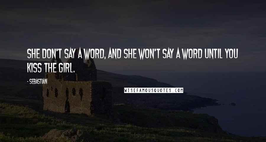 SebastiAn Quotes: She don't say a word, and she won't say a word until you kiss the girl.