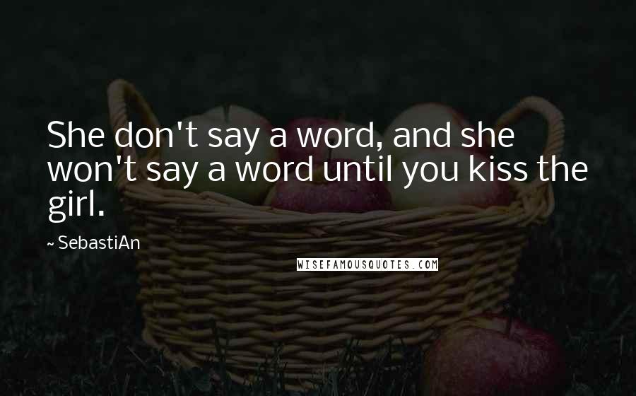 SebastiAn Quotes: She don't say a word, and she won't say a word until you kiss the girl.
