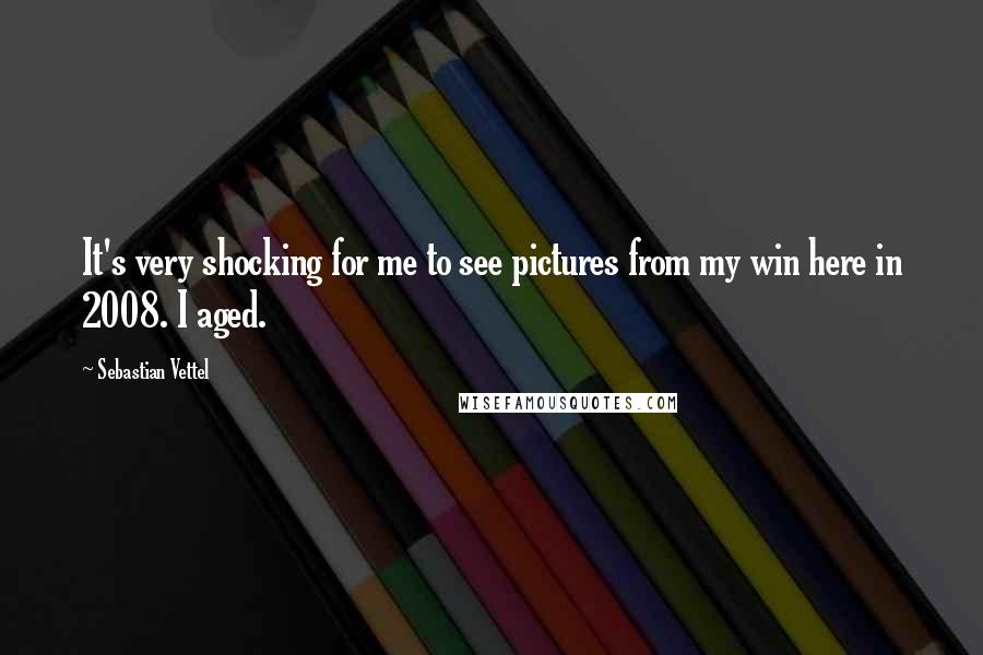 Sebastian Vettel Quotes: It's very shocking for me to see pictures from my win here in 2008. I aged.