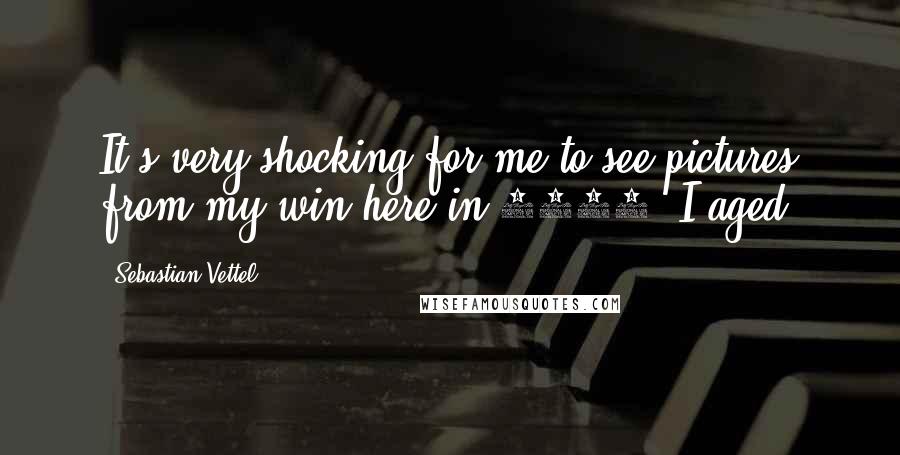 Sebastian Vettel Quotes: It's very shocking for me to see pictures from my win here in 2008. I aged.