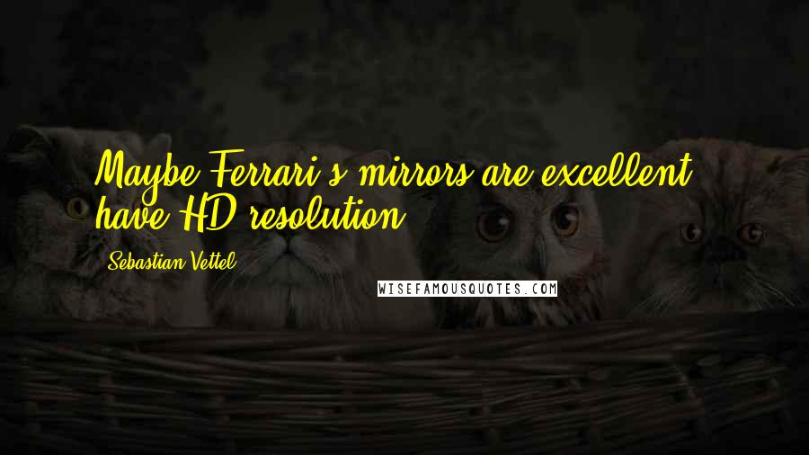 Sebastian Vettel Quotes: Maybe Ferrari's mirrors are excellent & have HD resolution