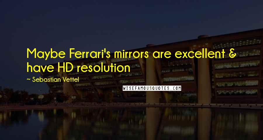 Sebastian Vettel Quotes: Maybe Ferrari's mirrors are excellent & have HD resolution