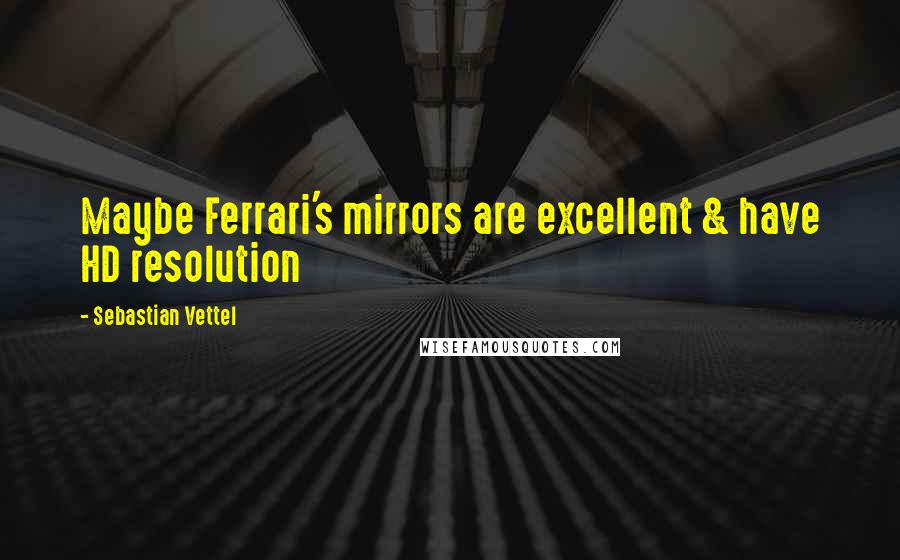 Sebastian Vettel Quotes: Maybe Ferrari's mirrors are excellent & have HD resolution