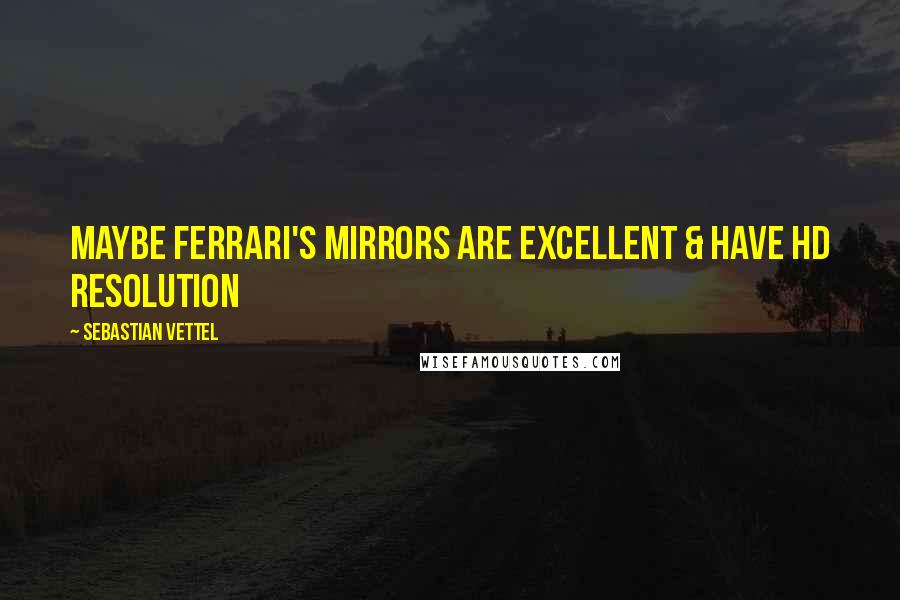 Sebastian Vettel Quotes: Maybe Ferrari's mirrors are excellent & have HD resolution