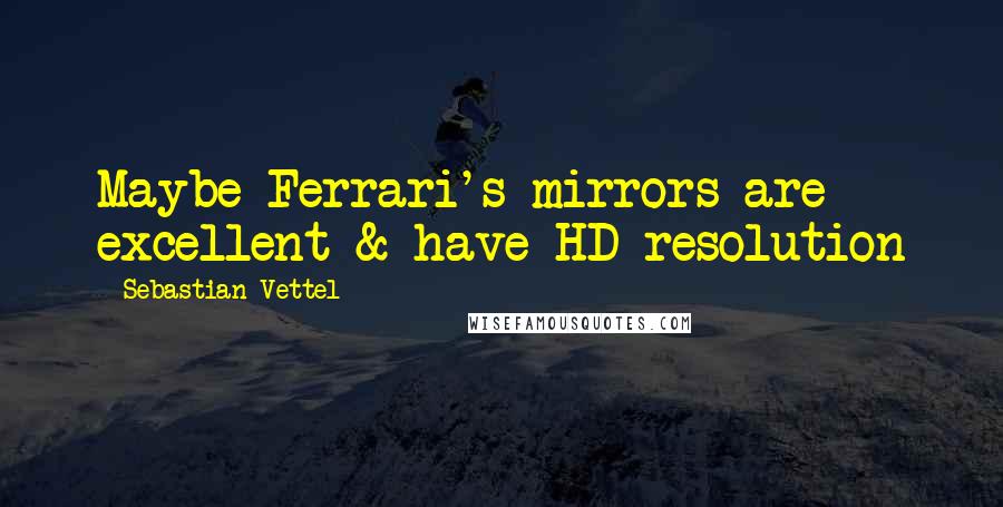 Sebastian Vettel Quotes: Maybe Ferrari's mirrors are excellent & have HD resolution