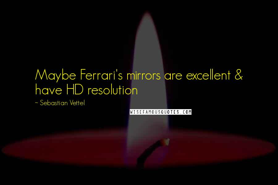 Sebastian Vettel Quotes: Maybe Ferrari's mirrors are excellent & have HD resolution