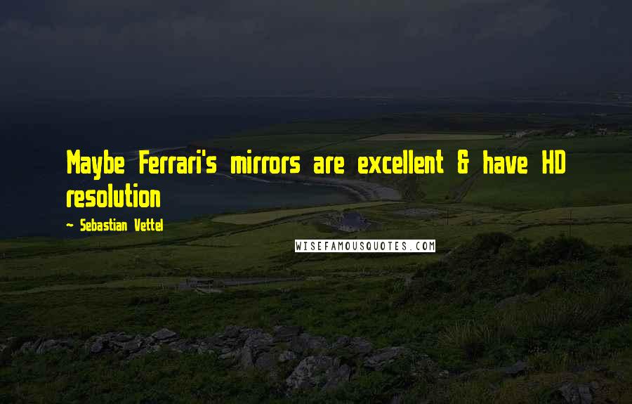 Sebastian Vettel Quotes: Maybe Ferrari's mirrors are excellent & have HD resolution