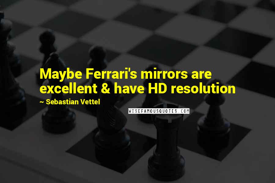 Sebastian Vettel Quotes: Maybe Ferrari's mirrors are excellent & have HD resolution