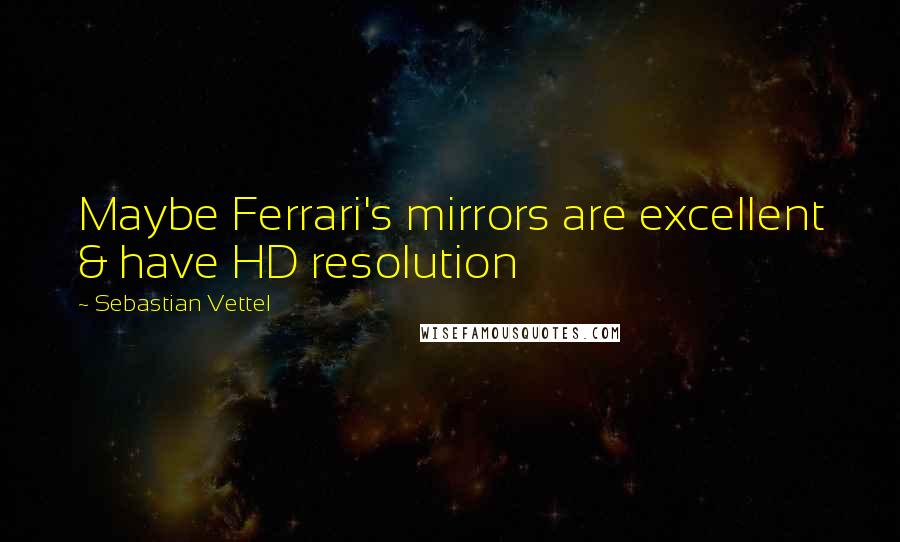 Sebastian Vettel Quotes: Maybe Ferrari's mirrors are excellent & have HD resolution