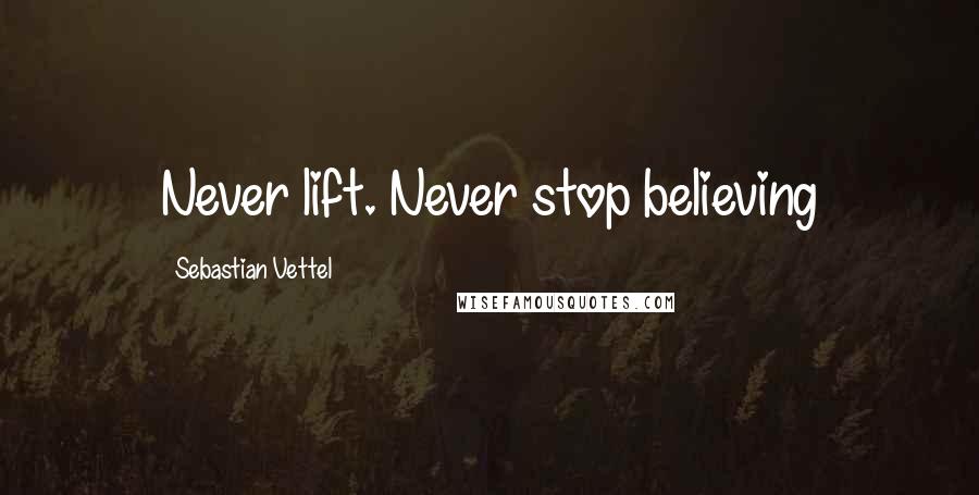 Sebastian Vettel Quotes: Never lift. Never stop believing