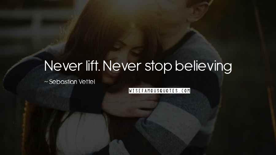 Sebastian Vettel Quotes: Never lift. Never stop believing