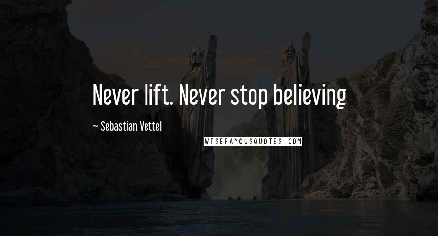 Sebastian Vettel Quotes: Never lift. Never stop believing