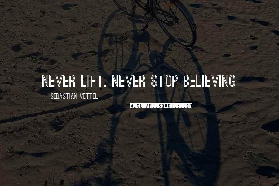 Sebastian Vettel Quotes: Never lift. Never stop believing