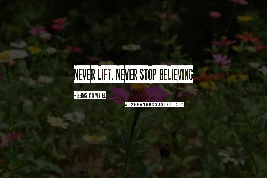 Sebastian Vettel Quotes: Never lift. Never stop believing