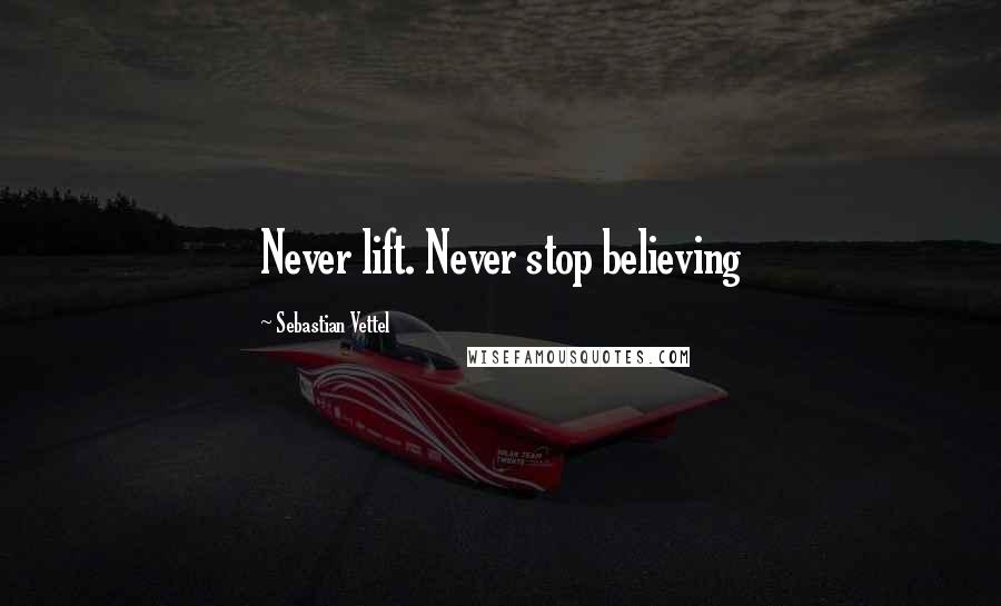 Sebastian Vettel Quotes: Never lift. Never stop believing