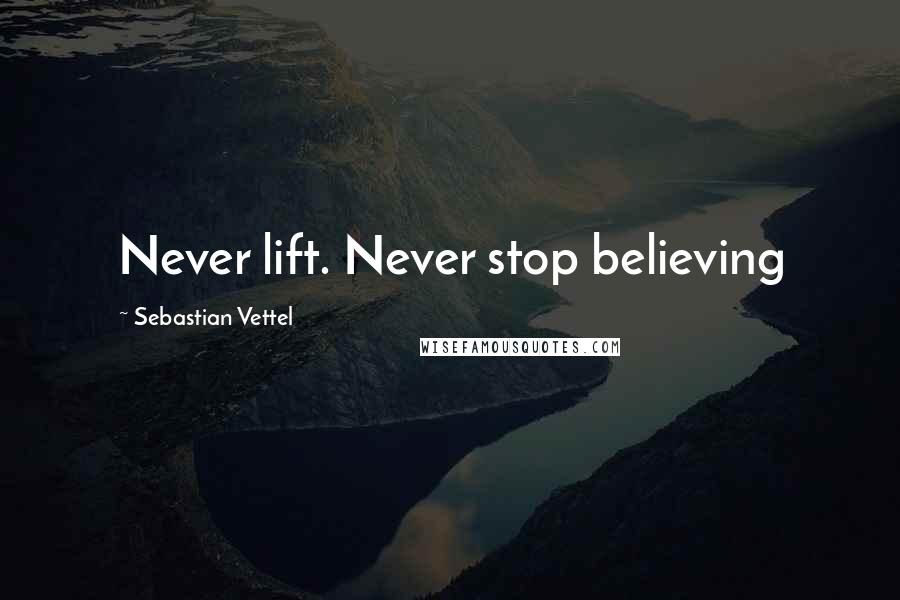 Sebastian Vettel Quotes: Never lift. Never stop believing