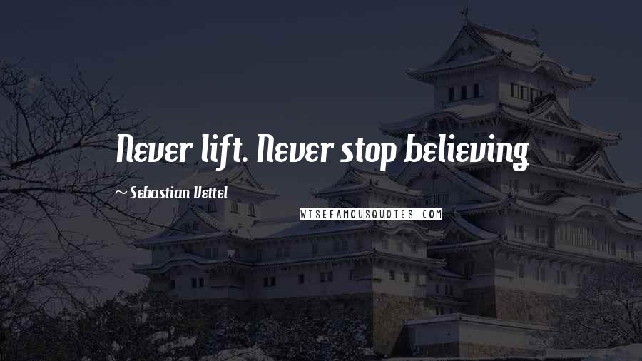 Sebastian Vettel Quotes: Never lift. Never stop believing