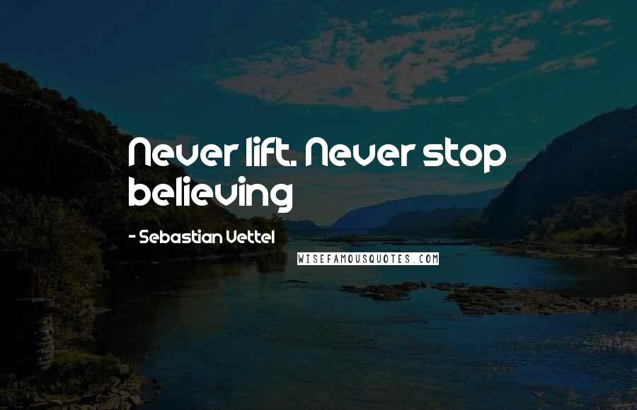 Sebastian Vettel Quotes: Never lift. Never stop believing