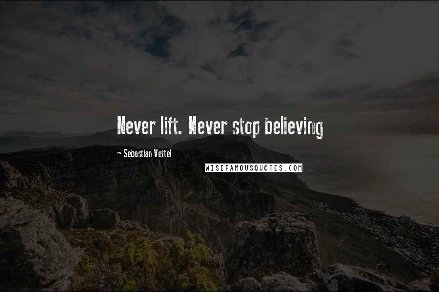 Sebastian Vettel Quotes: Never lift. Never stop believing