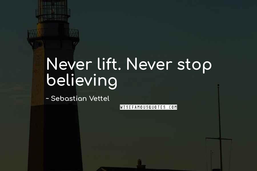 Sebastian Vettel Quotes: Never lift. Never stop believing